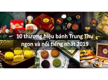 10 thương hiệu bánh trung thu ngon và nổi tiếng nhất 2019